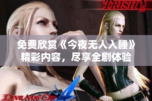 免费欣赏《今夜无人入睡》精彩内容，尽享全剧体验