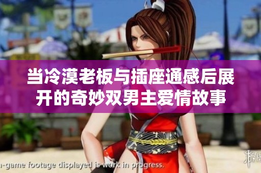 当冷漠老板与插座通感后展开的奇妙双男主爱情故事