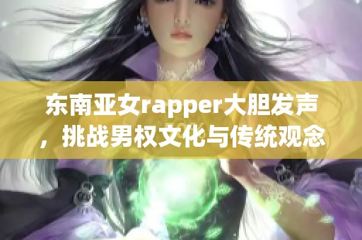 东南亚女rapper大胆发声，挑战男权文化与传统观念