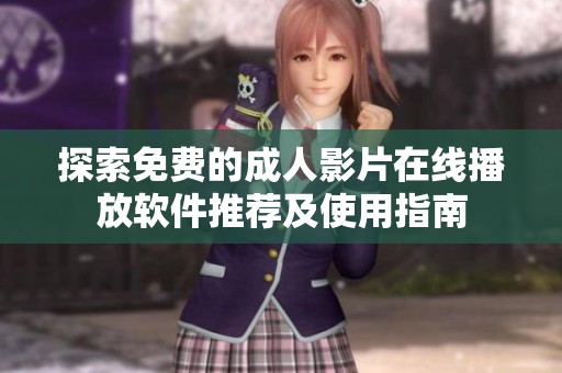 探索免费的成人影片在线播放软件推荐及使用指南