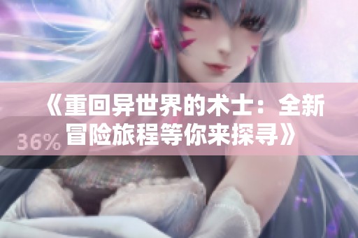 《重回异世界的术士：全新冒险旅程等你来探寻》
