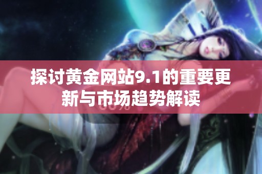 探讨黄金网站9.1的重要更新与市场趋势解读