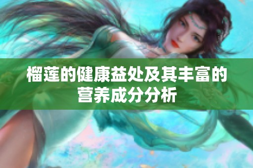 榴莲的健康益处及其丰富的营养成分分析