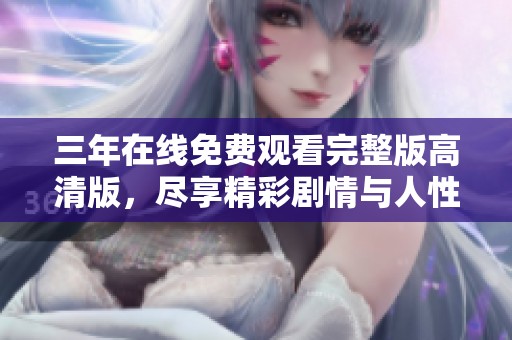 三年在线免费观看完整版高清版，尽享精彩剧情与人性探讨