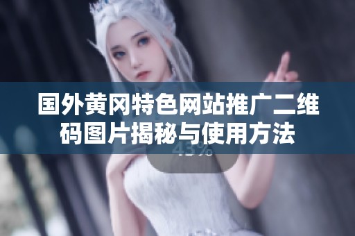 国外黄冈特色网站推广二维码图片揭秘与使用方法