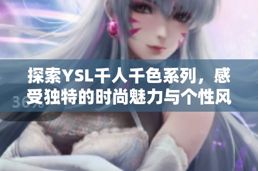 探索YSL千人千色系列，感受独特的时尚魅力与个性风格