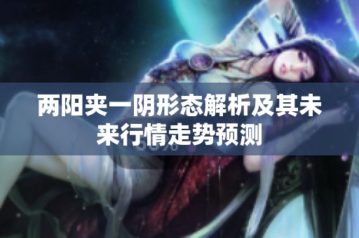 两阳夹一阴形态解析及其未来行情走势预测