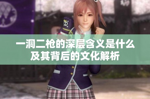 一洞二枪的深层含义是什么及其背后的文化解析