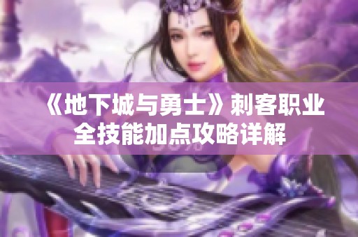 《地下城与勇士》刺客职业全技能加点攻略详解