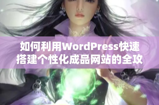如何利用WordPress快速搭建个性化成品网站的全攻略