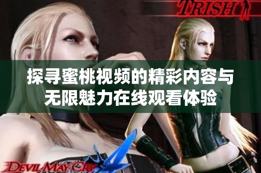 探寻蜜桃视频的精彩内容与无限魅力在线观看体验