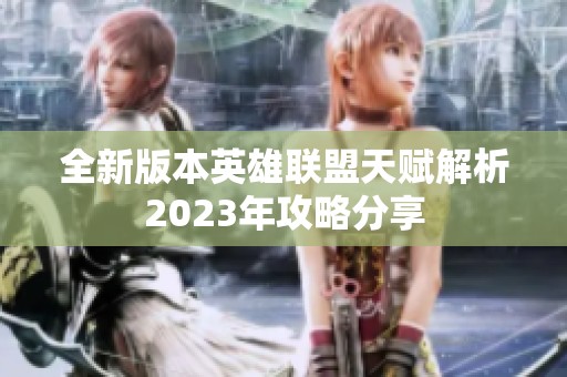 全新版本英雄联盟天赋解析2023年攻略分享