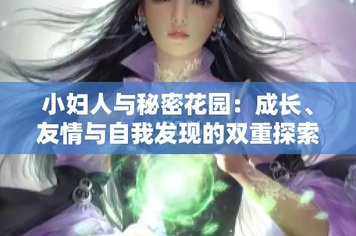 小妇人与秘密花园：成长、友情与自我发现的双重探索
