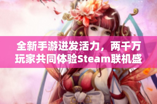 全新手游迸发活力，两千万玩家共同体验Steam联机盛宴