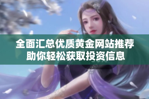 全面汇总优质黄金网站推荐 助你轻松获取投资信息