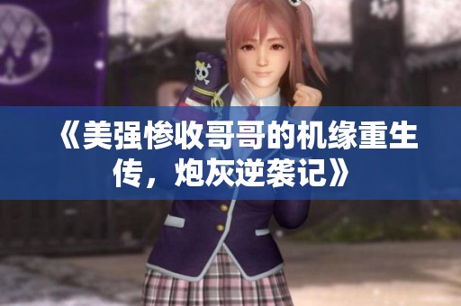 《美强惨收哥哥的机缘重生传，炮灰逆袭记》