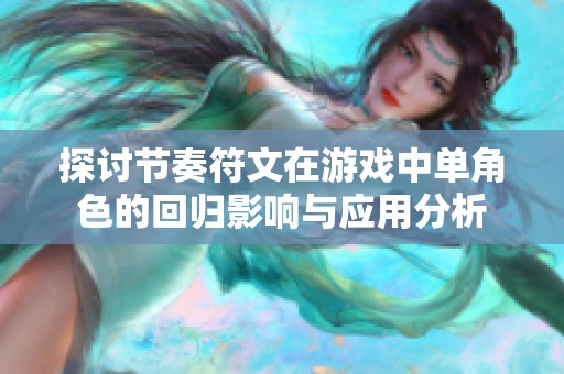 探讨节奏符文在游戏中单角色的回归影响与应用分析