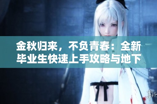 金秋归来，不负青春：全新毕业生快速上手攻略与地下城冒险心得分享