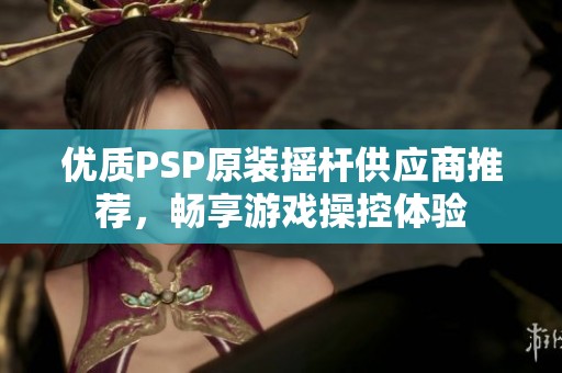 优质PSP原装摇杆供应商推荐，畅享游戏操控体验