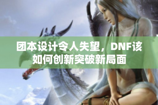 团本设计令人失望，DNF该如何创新突破新局面