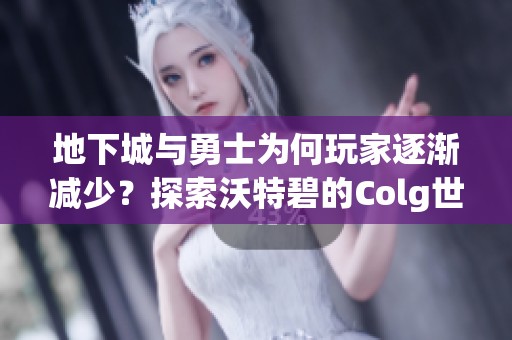地下城与勇士为何玩家逐渐减少？探索沃特碧的Colg世界