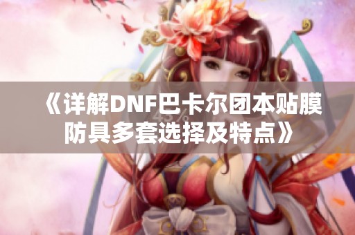 《详解DNF巴卡尔团本贴膜防具多套选择及特点》