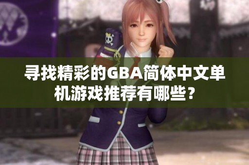 寻找精彩的GBA简体中文单机游戏推荐有哪些？