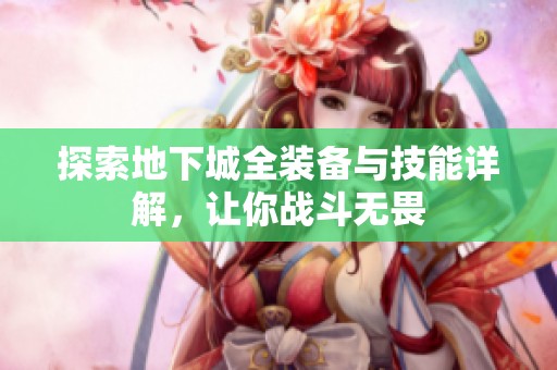 探索地下城全装备与技能详解，让你战斗无畏