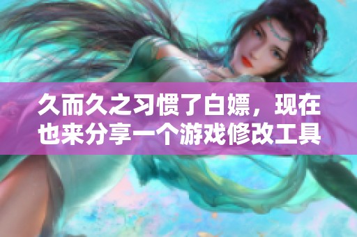 久而久之习惯了白嫖，现在也来分享一个游戏修改工具