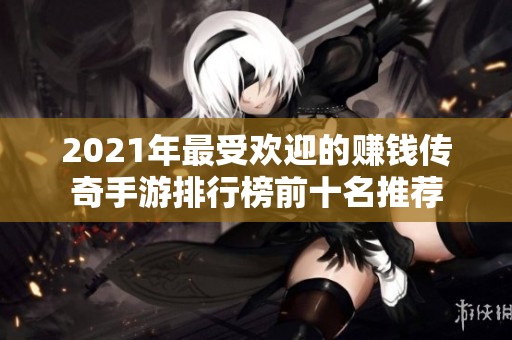 2021年最受欢迎的赚钱传奇手游排行榜前十名推荐