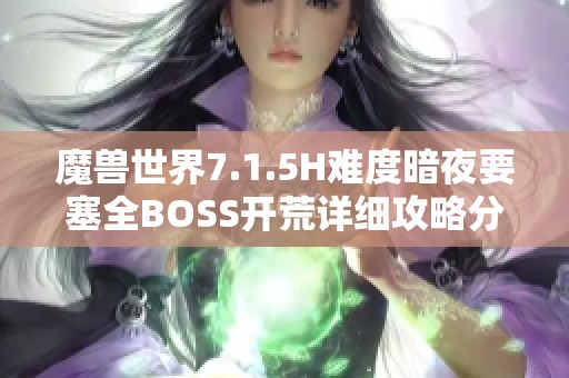魔兽世界7.1.5H难度暗夜要塞全BOSS开荒详细攻略分享
