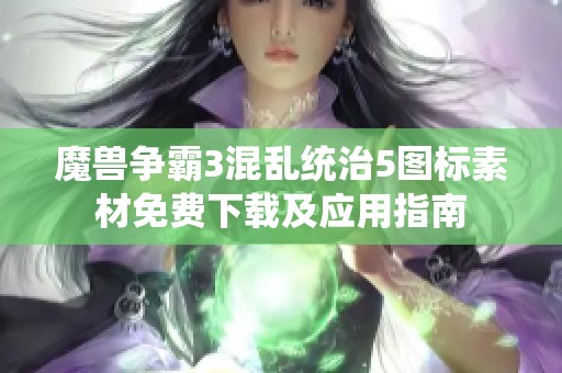魔兽争霸3混乱统治5图标素材免费下载及应用指南