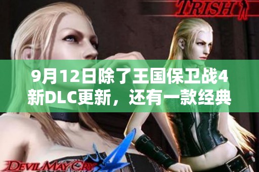 9月12日除了王国保卫战4新DLC更新，还有一款经典游戏重磅回归