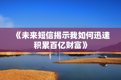 《未来短信揭示我如何迅速积累百亿财富》