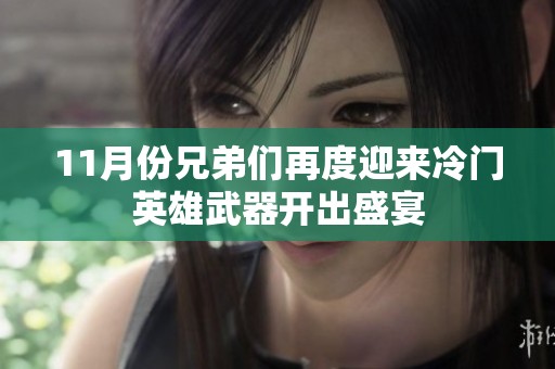 11月份兄弟们再度迎来冷门英雄武器开出盛宴