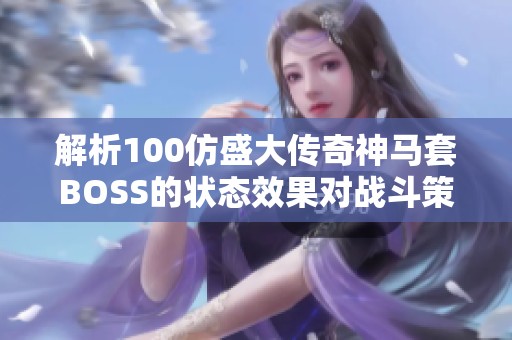 解析100仿盛大传奇神马套BOSS的状态效果对战斗策略的影响
