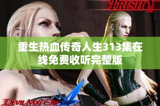 重生热血传奇人生313集在线免费收听完整版