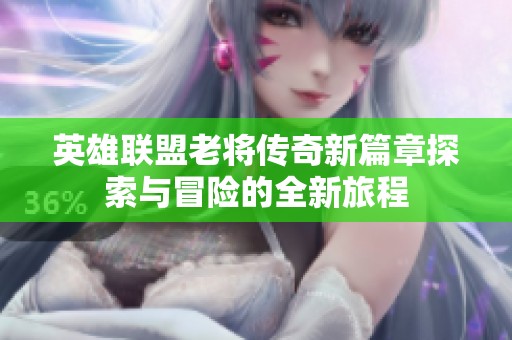 英雄联盟老将传奇新篇章探索与冒险的全新旅程
