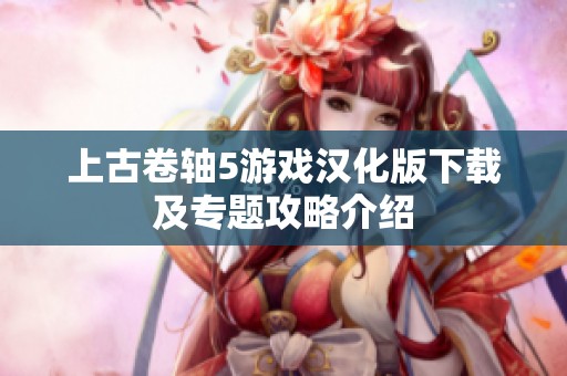 上古卷轴5游戏汉化版下载及专题攻略介绍