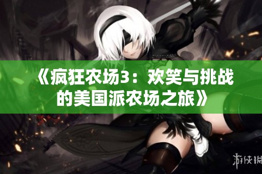 《疯狂农场3：欢笑与挑战的美国派农场之旅》
