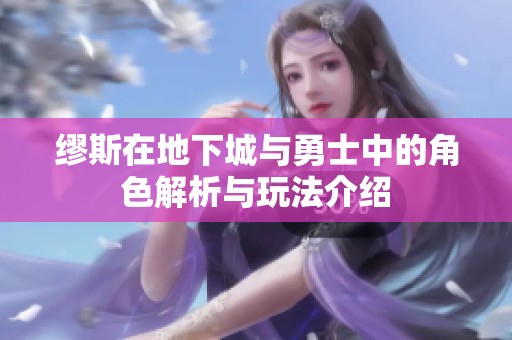 缪斯在地下城与勇士中的角色解析与玩法介绍