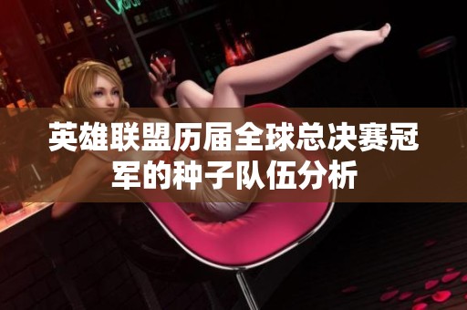 英雄联盟历届全球总决赛冠军的种子队伍分析