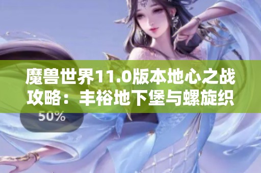 魔兽世界11.0版本地心之战攻略：丰裕地下堡与螺旋织纹解析