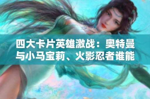 四大卡片英雄激战：奥特曼与小马宝莉、火影忍者谁能胜出
