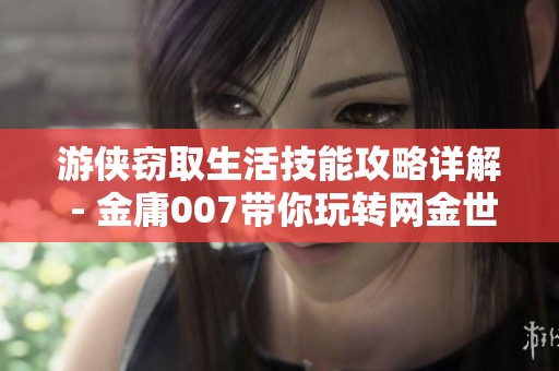 游侠窃取生活技能攻略详解 - 金庸007带你玩转网金世界