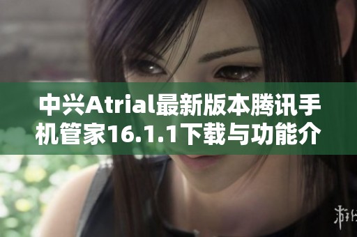 中兴Atrial最新版本腾讯手机管家16.1.1下载与功能介绍