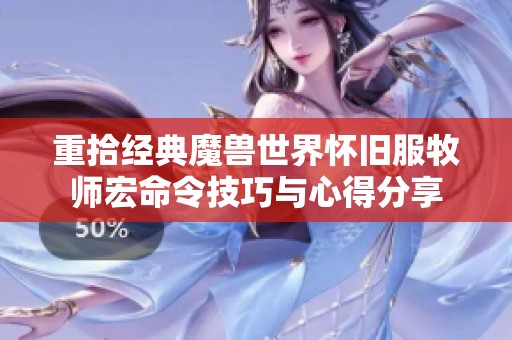 重拾经典魔兽世界怀旧服牧师宏命令技巧与心得分享