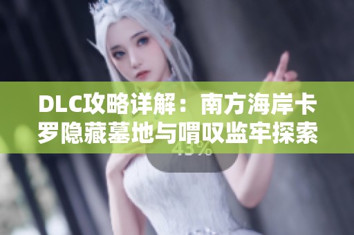 DLC攻略详解：南方海岸卡罗隐藏墓地与喟叹监牢探索指南