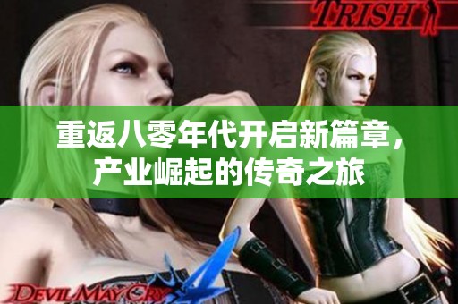 重返八零年代开启新篇章，产业崛起的传奇之旅