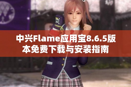 中兴Flame应用宝8.6.5版本免费下载与安装指南